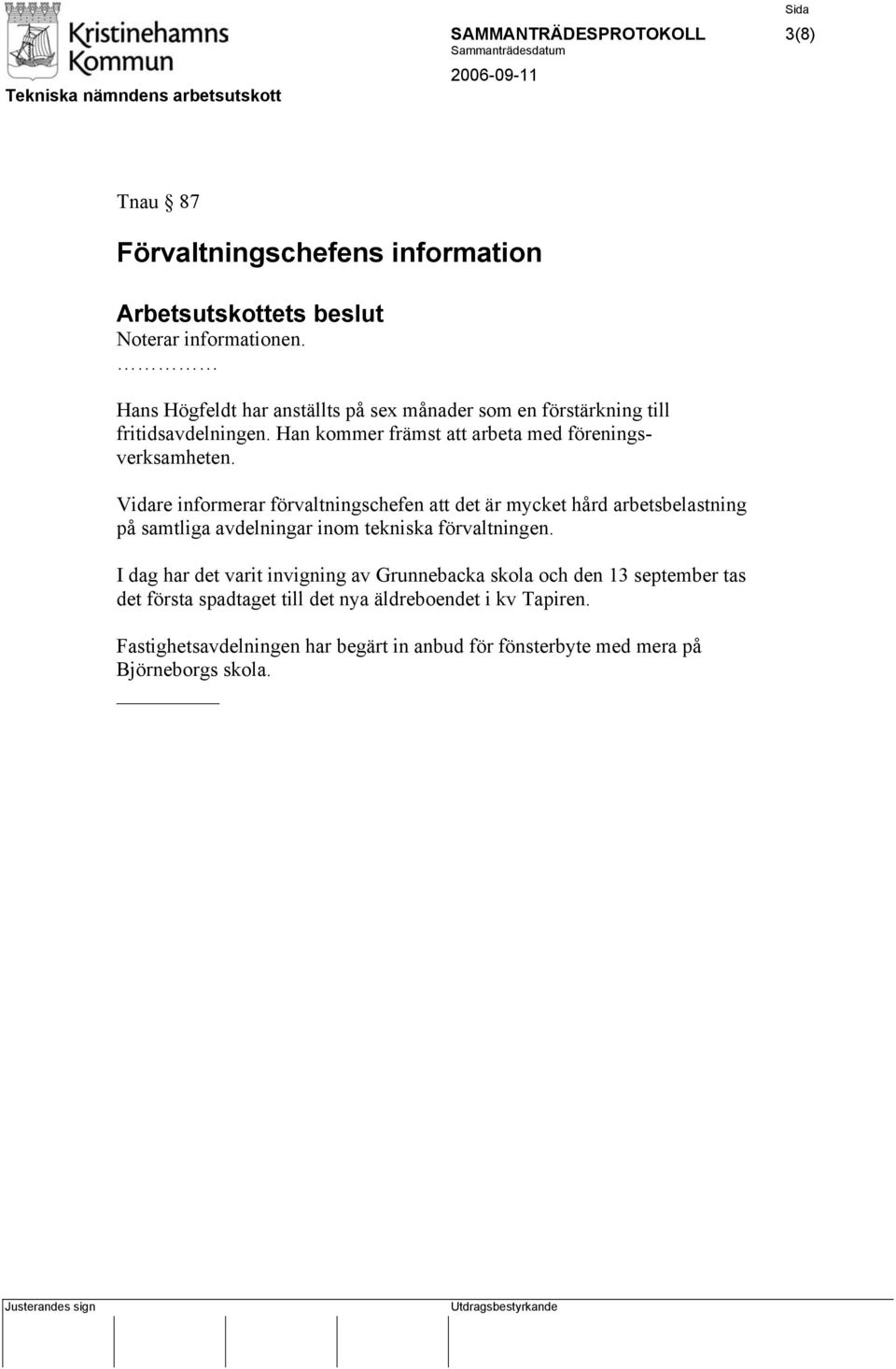 Vidare informerar förvaltningschefen att det är mycket hård arbetsbelastning på samtliga avdelningar inom tekniska förvaltningen.