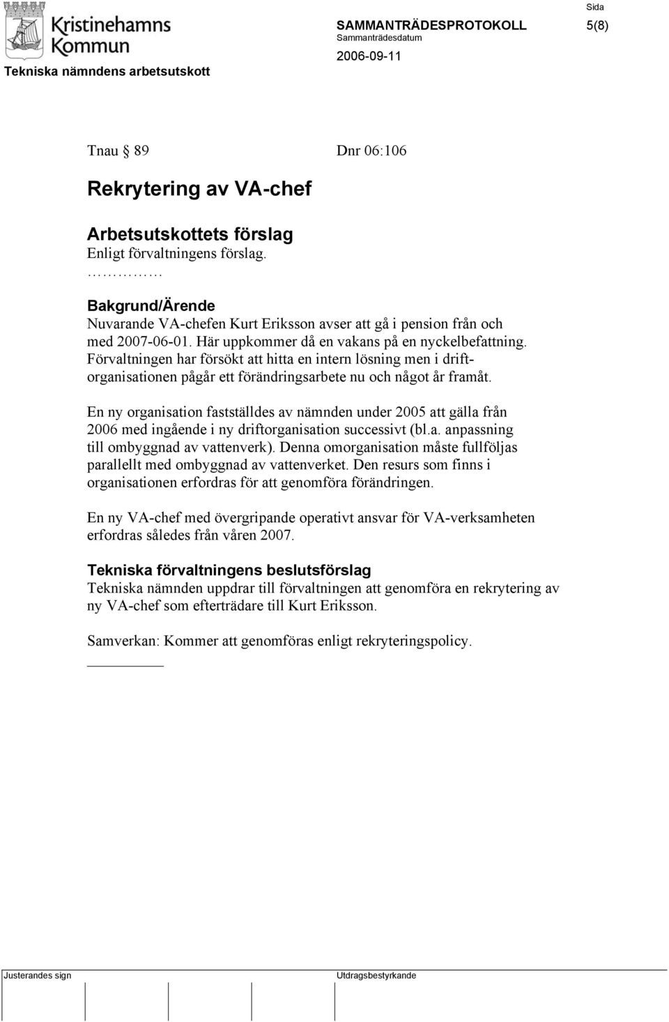 Förvaltningen har försökt att hitta en intern lösning men i driftorganisationen pågår ett förändringsarbete nu och något år framåt.