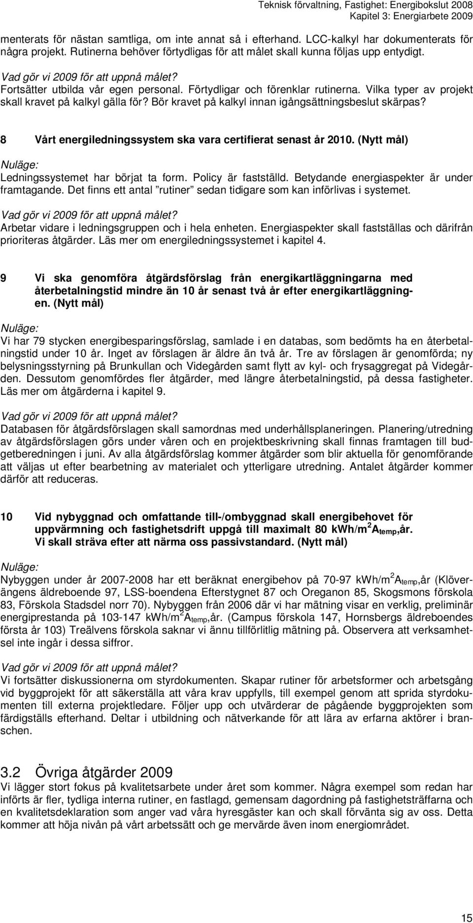 Vilka typer av projekt skall kravet på kalkyl gälla för? Bör kravet på kalkyl innan igångsättningsbeslut skärpas? 8 Vårt energiledningssystem ska vara certifierat senast år 2010.