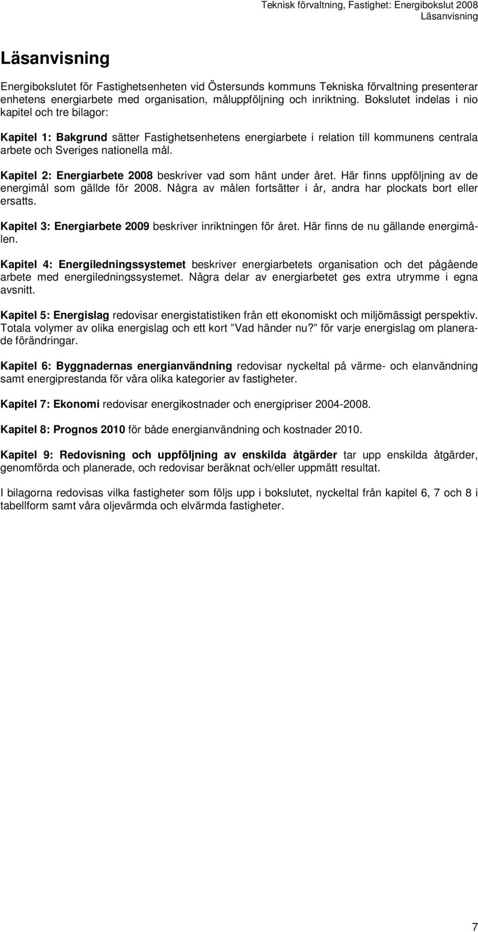 Kapitel 2: Energiarbete 2008 beskriver vad som hänt under året. Här finns uppföljning av de energimål som gällde för 2008. Några av målen fortsätter i år, andra har plockats bort eller ersatts.