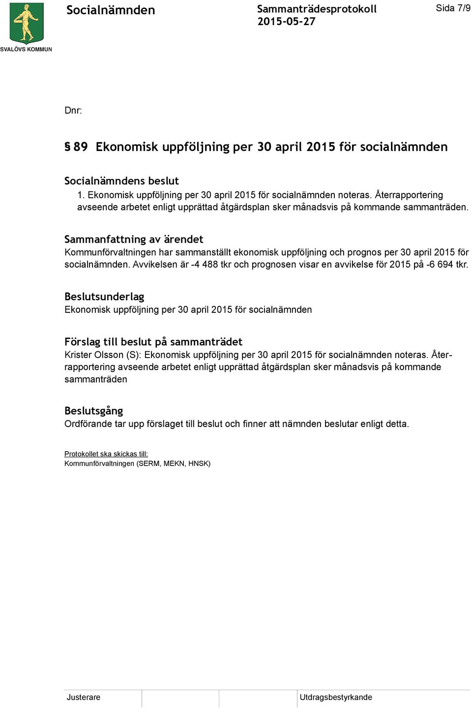 Kommunförvaltningen har sammanställt ekonomisk uppföljning och prognos per 30 april 2015 för socialnämnden. Avvikelsen är -4 488 tkr och prognosen visar en avvikelse för 2015 på -6 694 tkr.