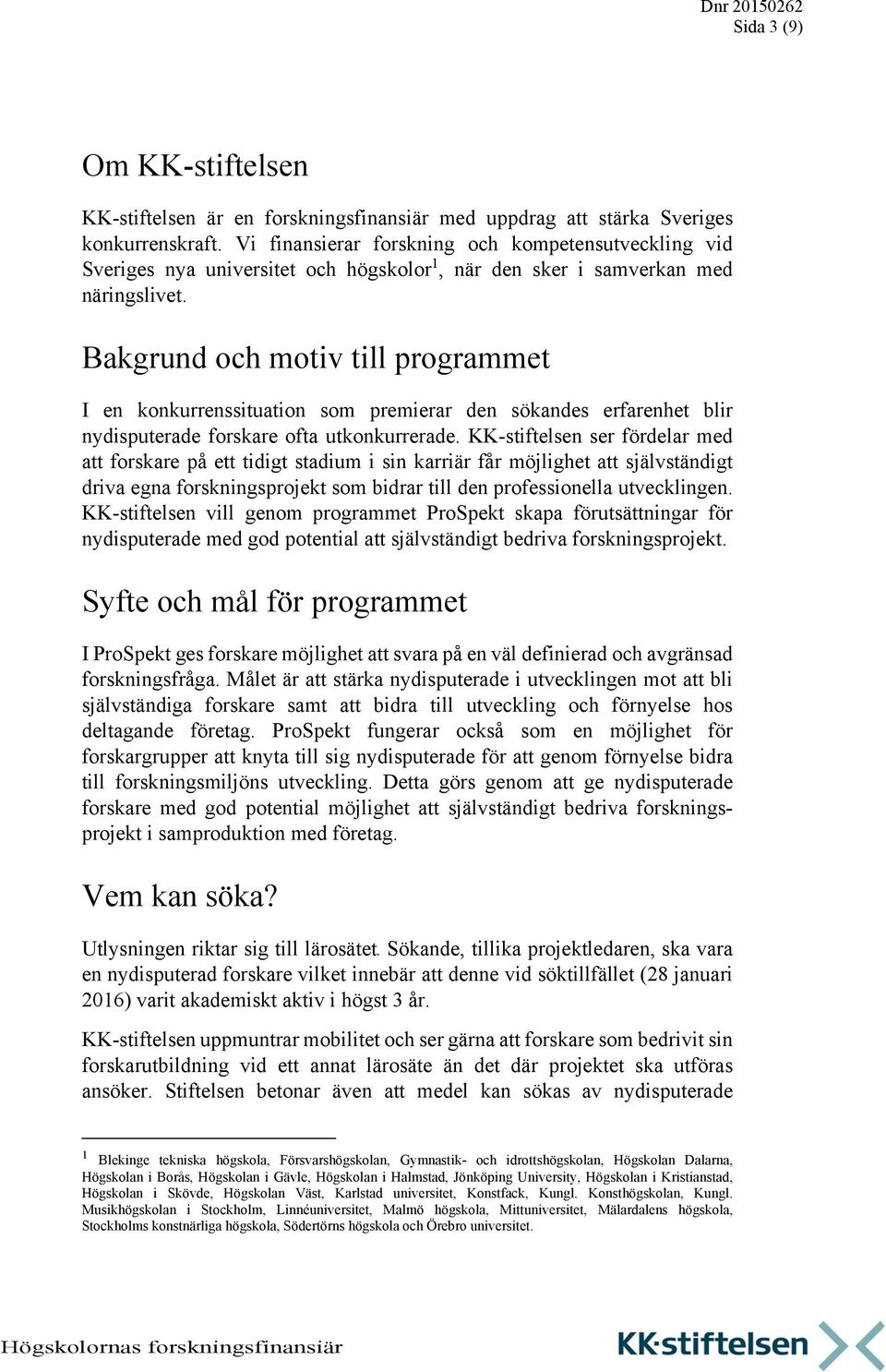 Bakgrund och motiv till programmet I en konkurrenssituation som premierar den sökandes erfarenhet blir nydisputerade forskare ofta utkonkurrerade.