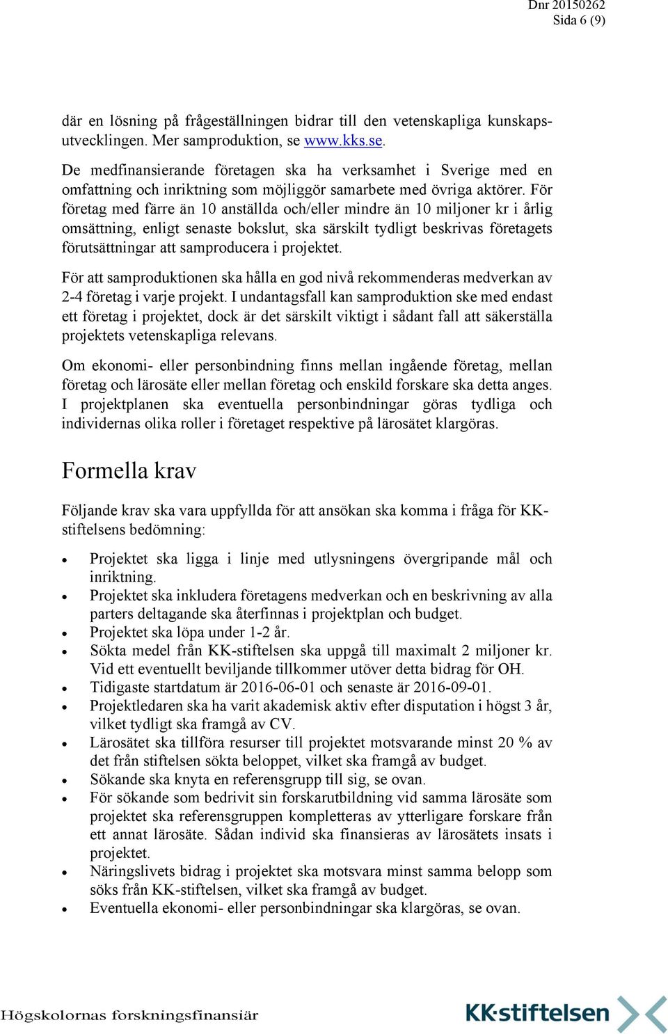 För företag med färre än 10 anställda och/eller mindre än 10 miljoner kr i årlig omsättning, enligt senaste bokslut, ska särskilt tydligt beskrivas företagets förutsättningar att samproducera i