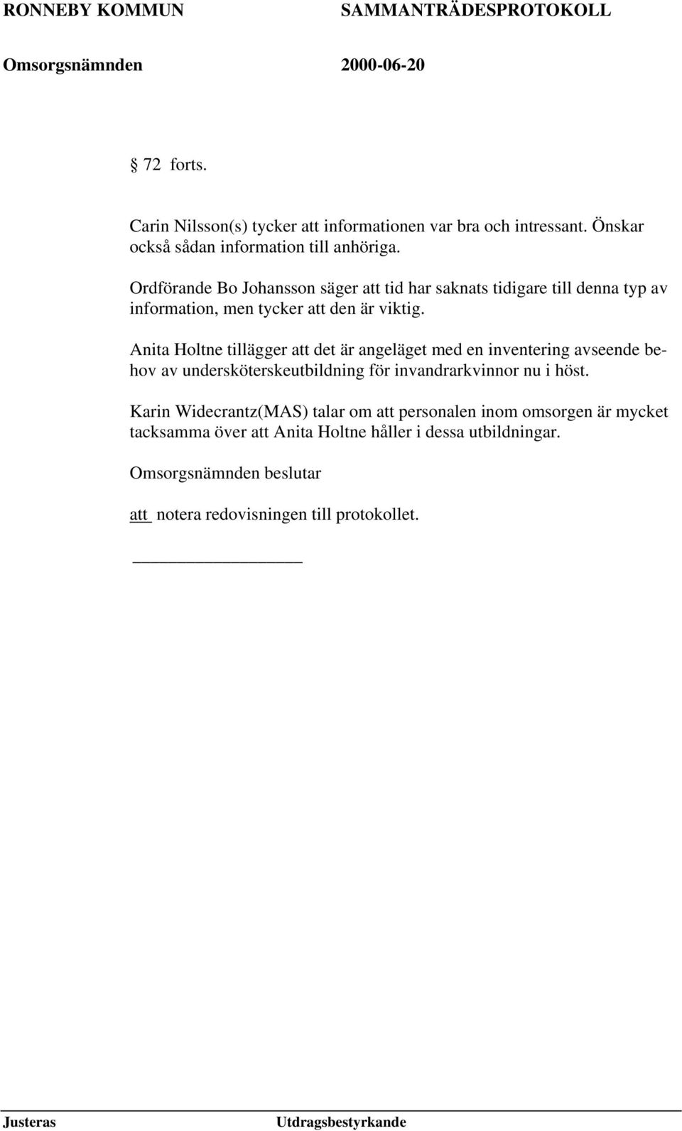 Anita Holtne tillägger att det är angeläget med en inventering avseende behov av undersköterskeutbildning för invandrarkvinnor nu i höst.