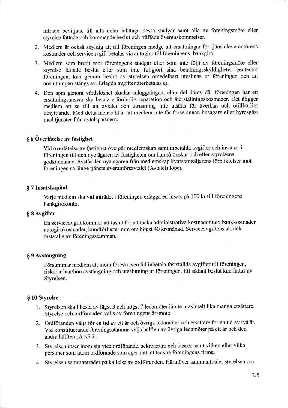 Medlem som brutit mot ftireningens stadgar eller som inte ftiljt av ftireningsm6te eller styrelse fattade beslut eller som inte fullgiort sina betalningsskyldigheter gentemot ftireningen, kan genom