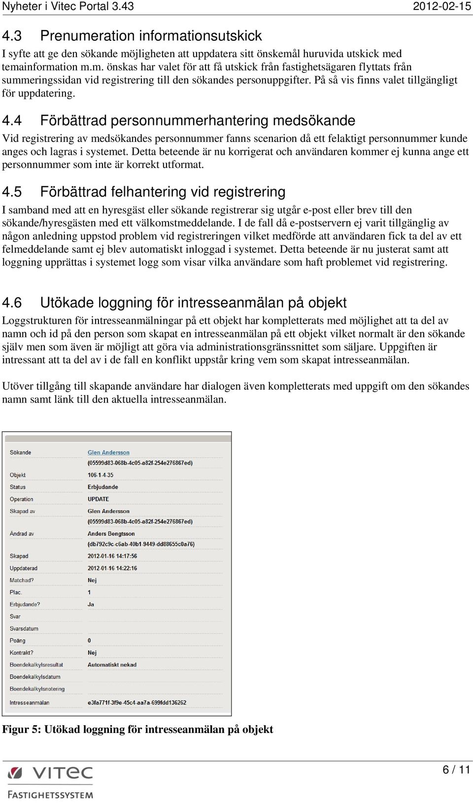 4 Förbättrad personnummerhantering medsökande Vid registrering av medsökandes personnummer fanns scenarion då ett felaktigt personnummer kunde anges och lagras i systemet.