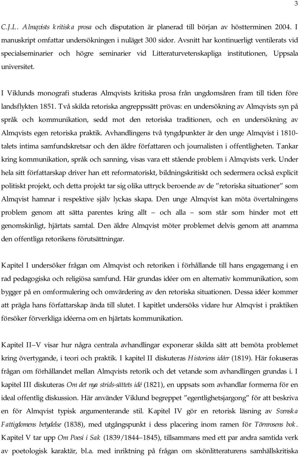 I Viklunds monografi studeras Almqvists kritiska prosa från ungdomsåren fram till tiden före landsflykten 1851.