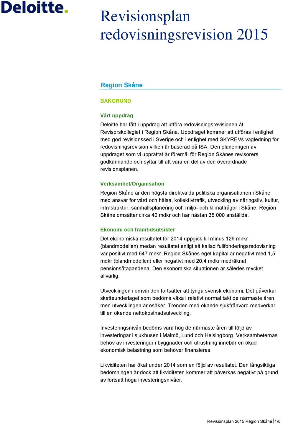 Den planeringen av uppdraget som vi upprättat är föremål för Region Skånes revisorers godkännande och syftar till att vara en del av den överordnade revisionsplanen.