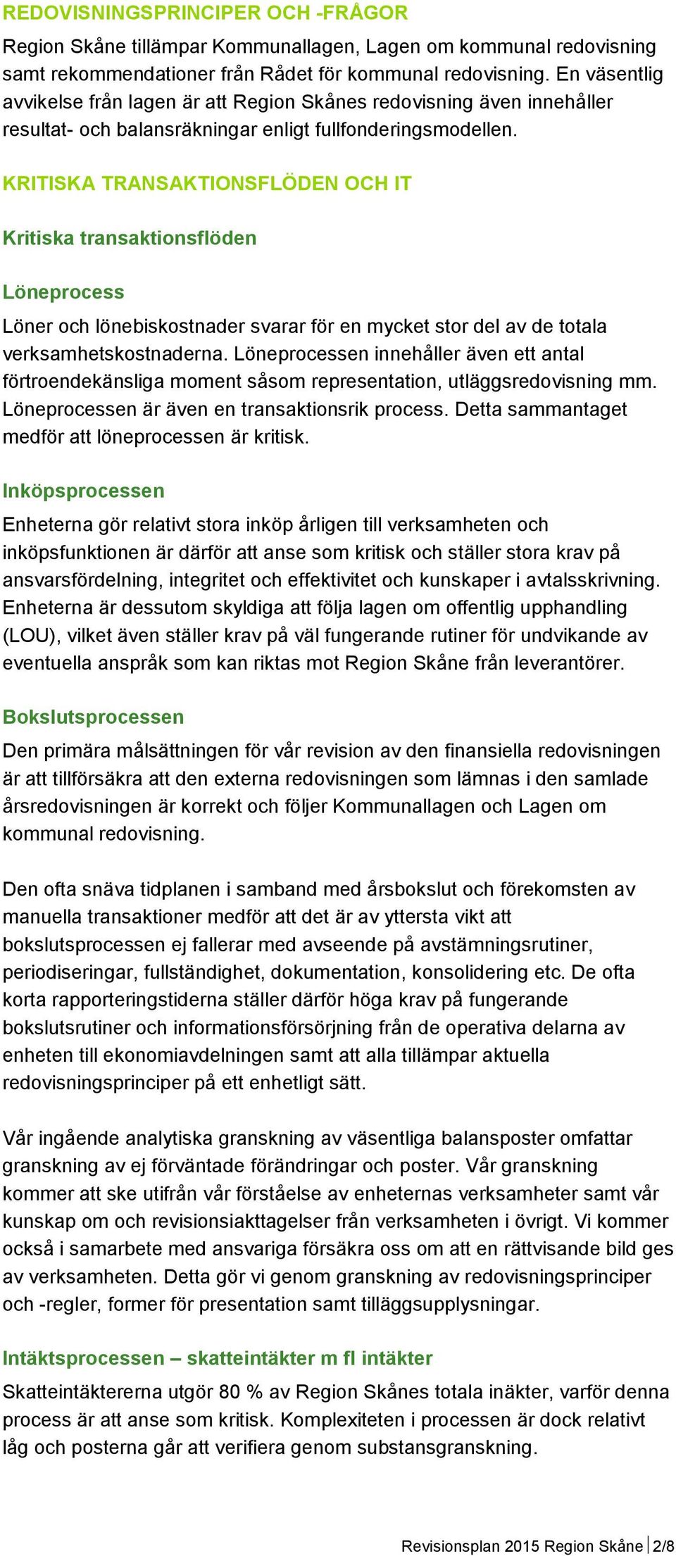 KRITISKA TRANSAKTIONSFLÖDEN OCH IT Kritiska transaktionsflöden Löneprocess Löner och lönebiskostnader svarar för en mycket stor del av de totala verksamhetskostnaderna.