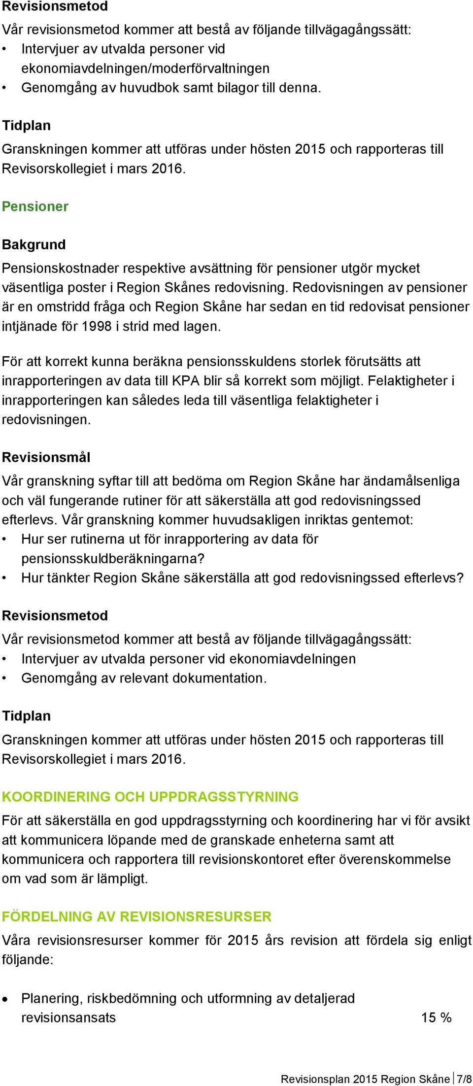 Redovisningen av pensioner är en omstridd fråga och Region Skåne har sedan en tid redovisat pensioner intjänade för 1998 i strid med lagen.