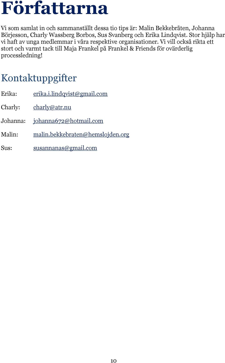 Vi vill också rikta ett stort och varmt tack till Maja Frankel på Frankel & Friends för ovärderlig processledning!