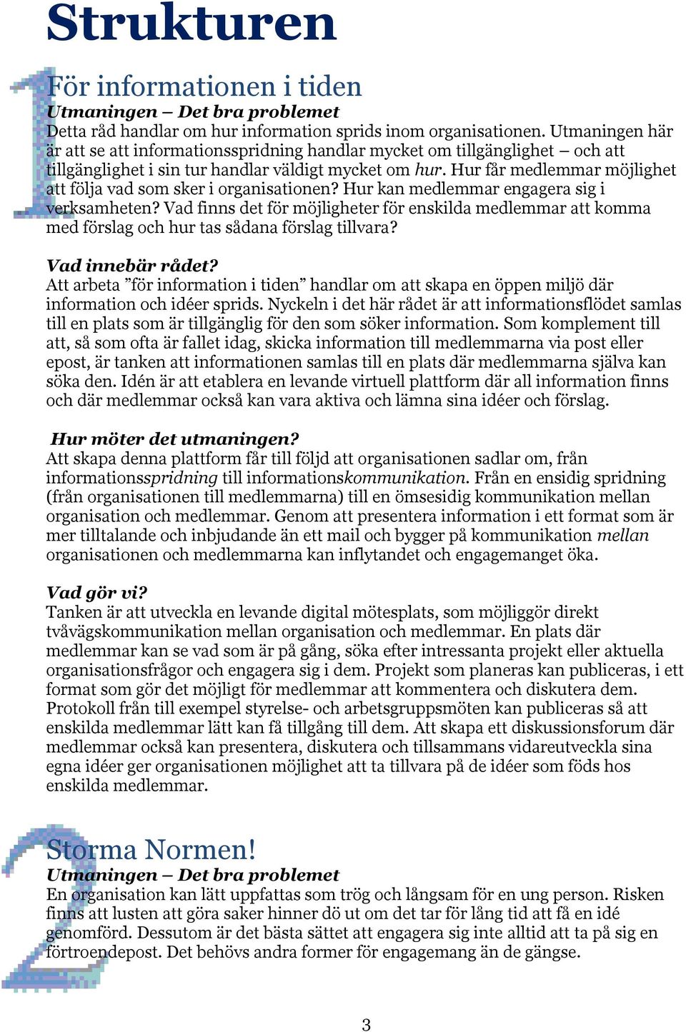 Hur får medlemmar möjlighet att följa vad som sker i organisationen? Hur kan medlemmar engagera sig i verksamheten?