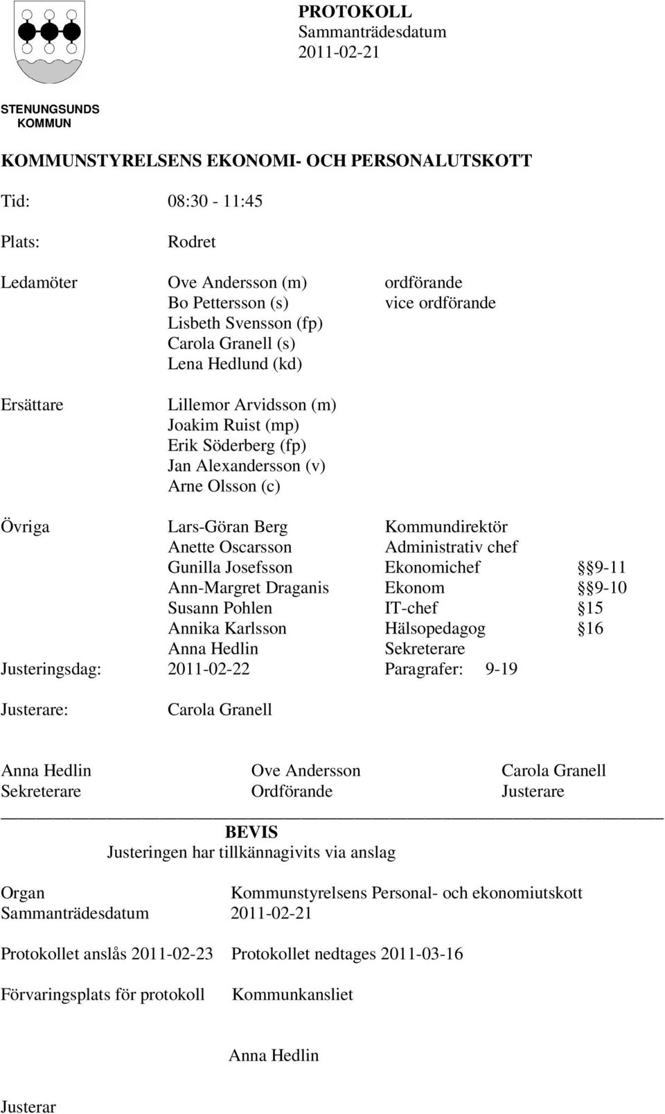 Administrativ chef Gunilla Josefsson Ekonomichef 9-11 Ann-Margret Draganis Ekonom 9-10 Susann Pohlen IT-chef 15 Annika Karlsson Hälsopedagog 16 Anna Hedlin Sekreterare Justeringsdag: 2011-02-22