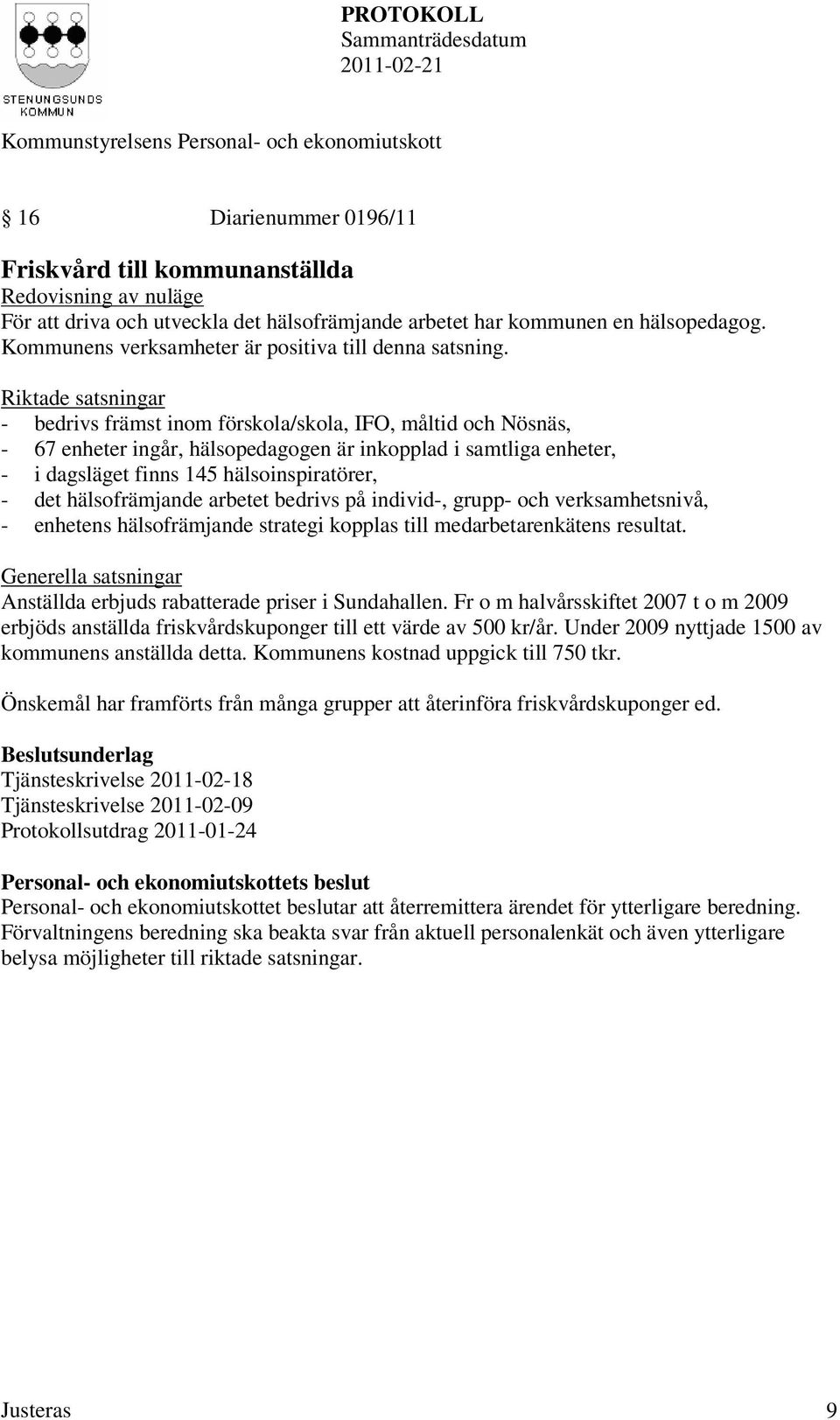 Riktade satsningar - bedrivs främst inom förskola/skola, IFO, måltid och Nösnäs, - 67 enheter ingår, hälsopedagogen är inkopplad i samtliga enheter, - i dagsläget finns 145 hälsoinspiratörer, - det