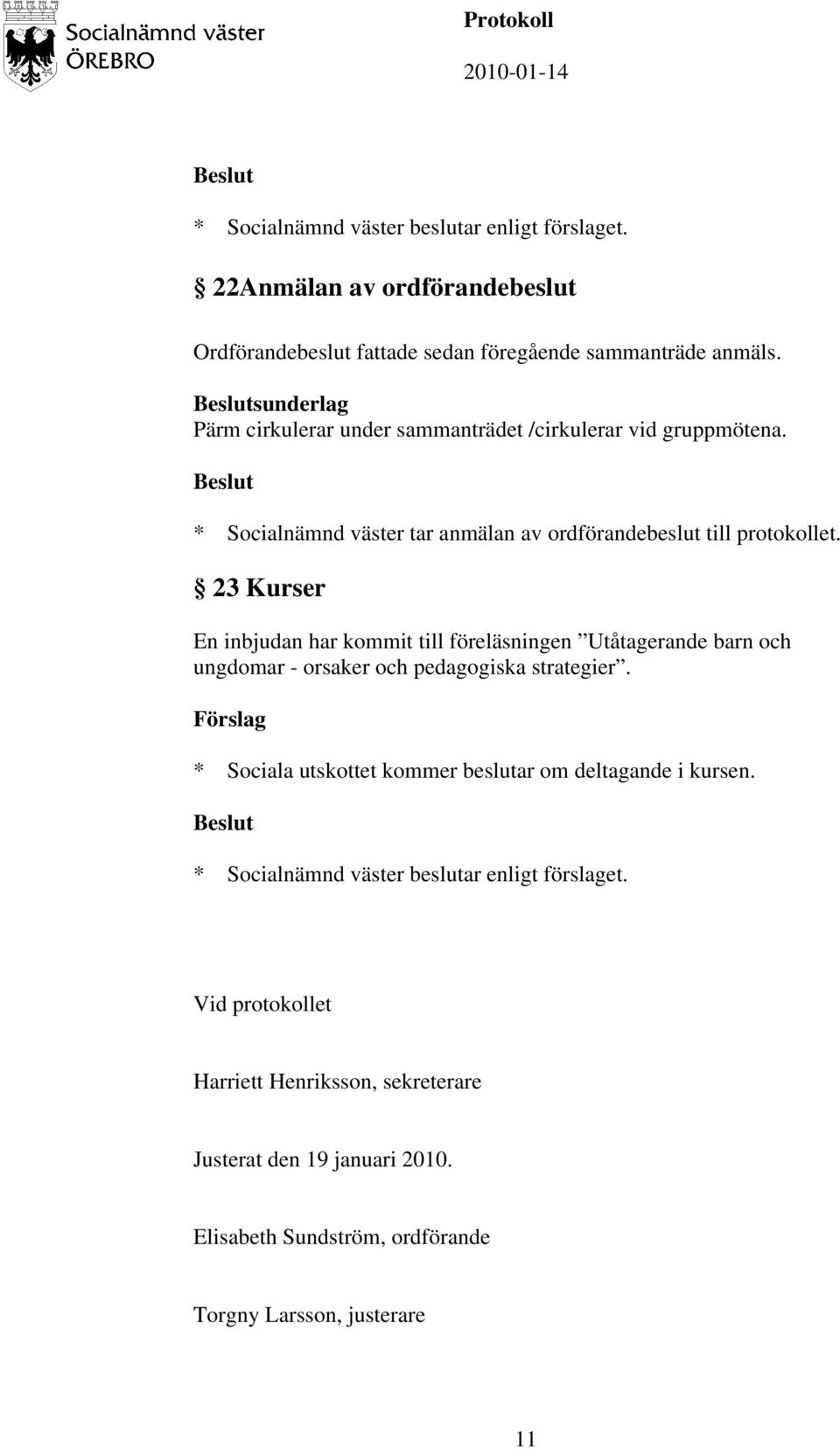 23 Kurser En inbjudan har kommit till föreläsningen Utåtagerande barn och ungdomar - orsaker och pedagogiska strategier.