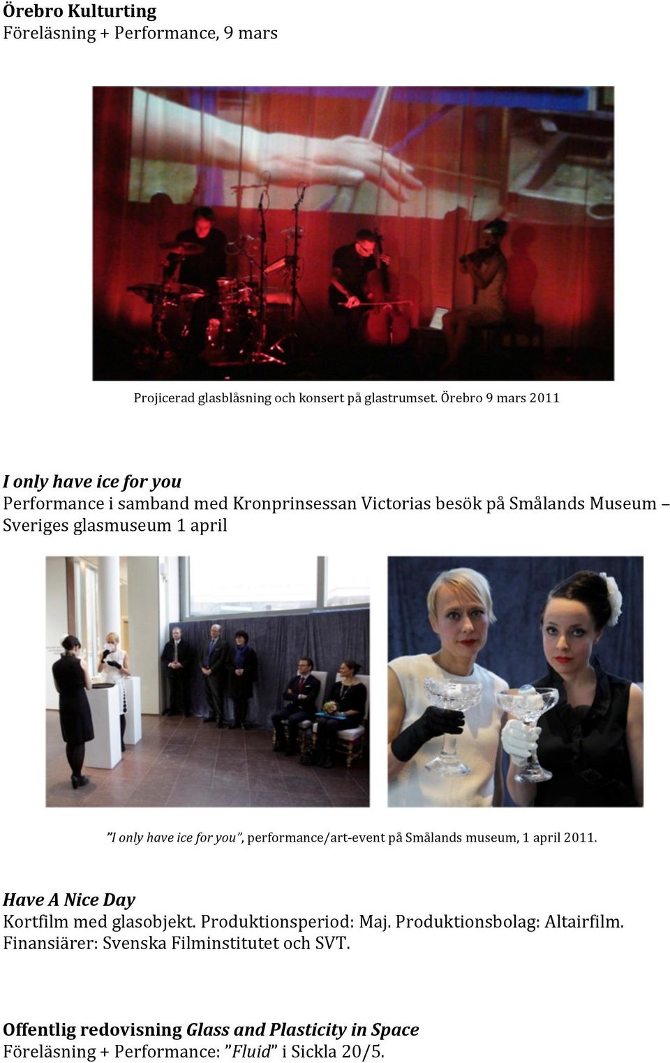 Ionlyhaveiceforyou,performance/art eventpåsmålandsmuseum,1april2011. HaveANiceDay Kortfilmmedglasobjekt.Produktionsperiod:Maj.