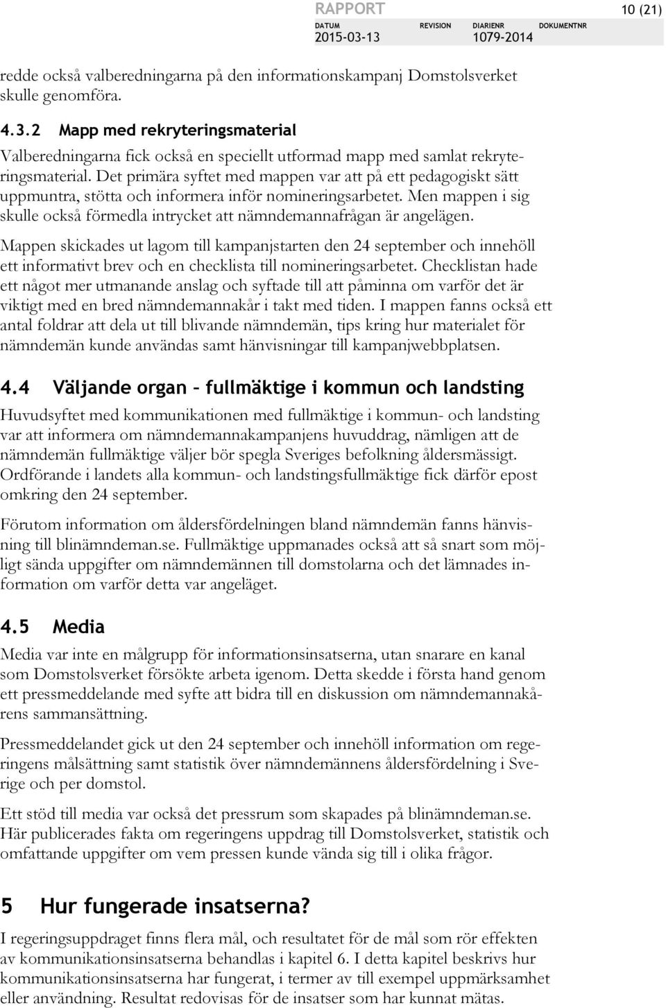 Men mappen i sig skulle också förmedla intrycket att nämndemannafrågan är angelägen.