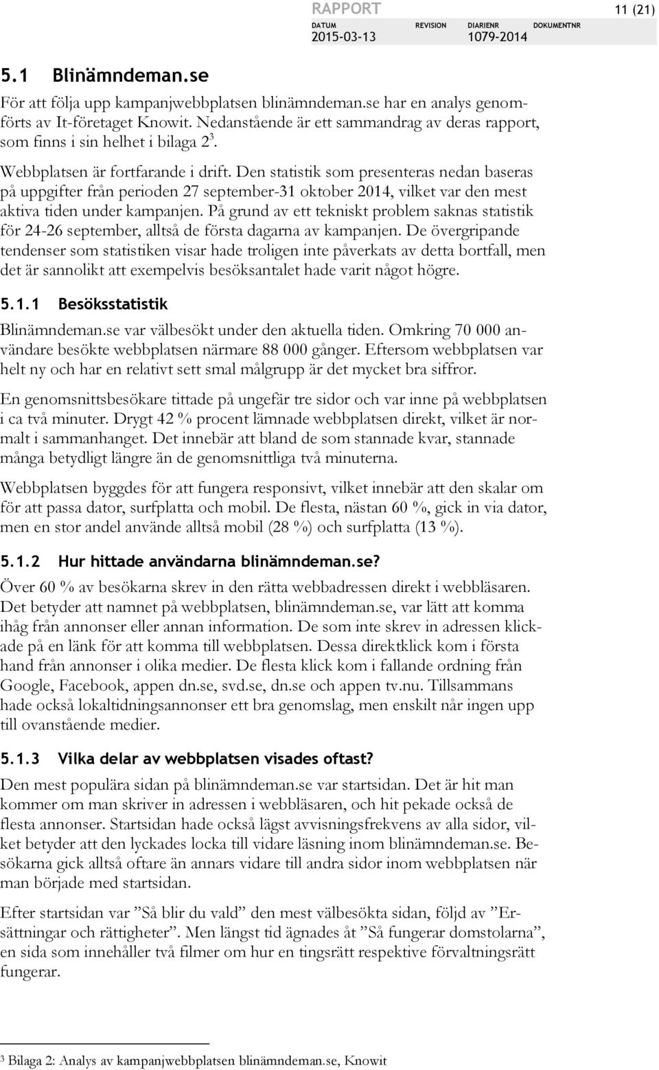 Den statistik som presenteras nedan baseras på uppgifter från perioden 27 september-31 oktober 2014, vilket var den mest aktiva tiden under kampanjen.