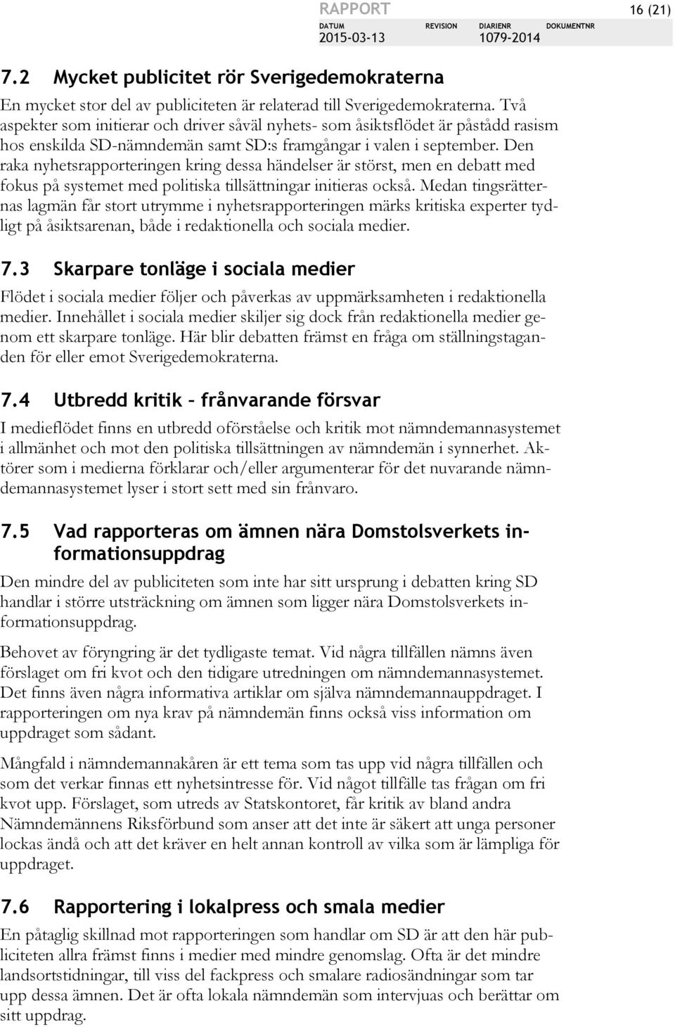 Den raka nyhetsrapporteringen kring dessa händelser är störst, men en debatt med fokus på systemet med politiska tillsättningar initieras också.