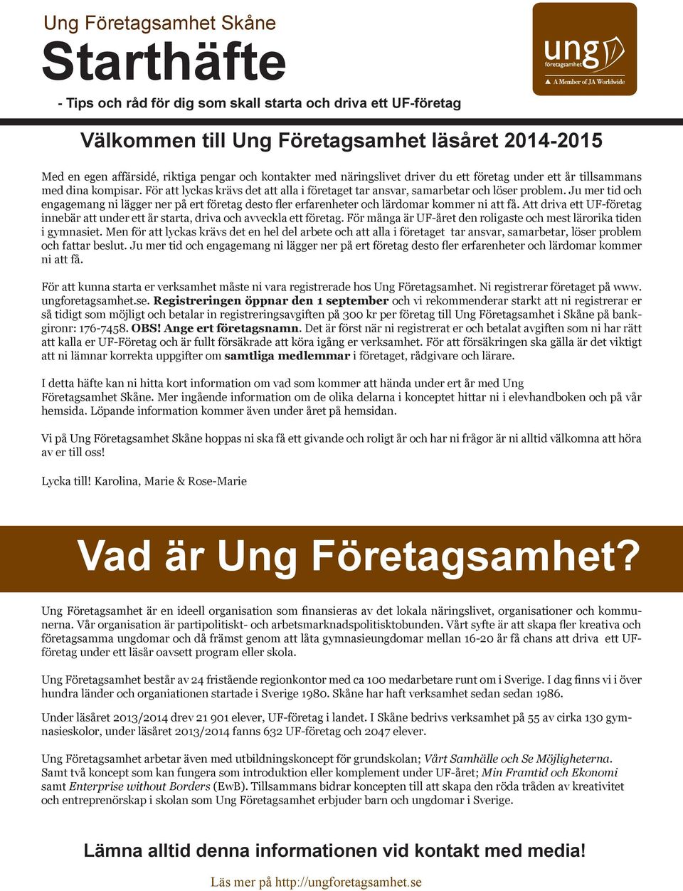 Ju mer tid och engagemang ni lägger ner på ert företag desto fler erfarenheter och lärdomar kommer ni att få. Att driva ett UF-företag innebär att under ett år starta, driva och avveckla ett företag.