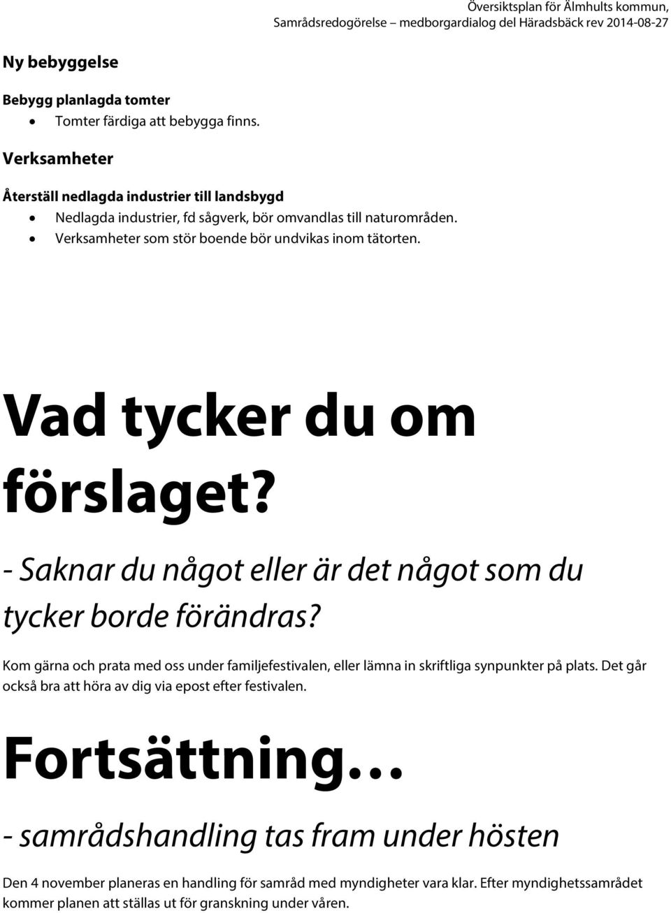 Vad tycker du om förslaget? - Saknar du något eller är det något som du tycker borde förändras? Kom gärna och prata med oss under familjefestivalen, eller lämna in skriftliga synpunkter på plats.