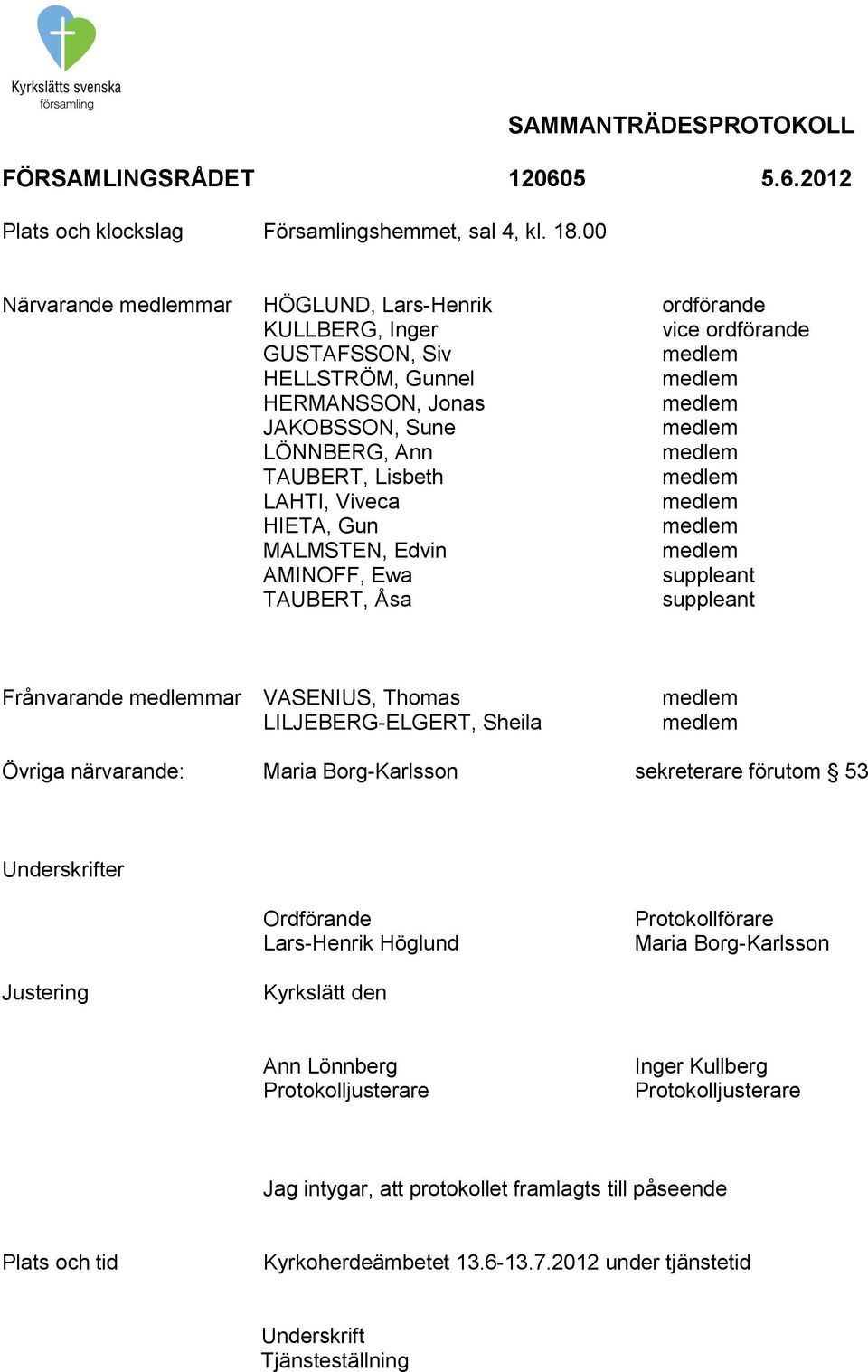 Viveca HIETA, Gun MALMSTEN, Edvin AMINOFF, Ewa suppleant TAUBERT, Åsa suppleant Frånvarande mar VASENIUS, Thomas LILJEBERG-ELGERT, Sheila Övriga närvarande: Maria Borg-Karlsson