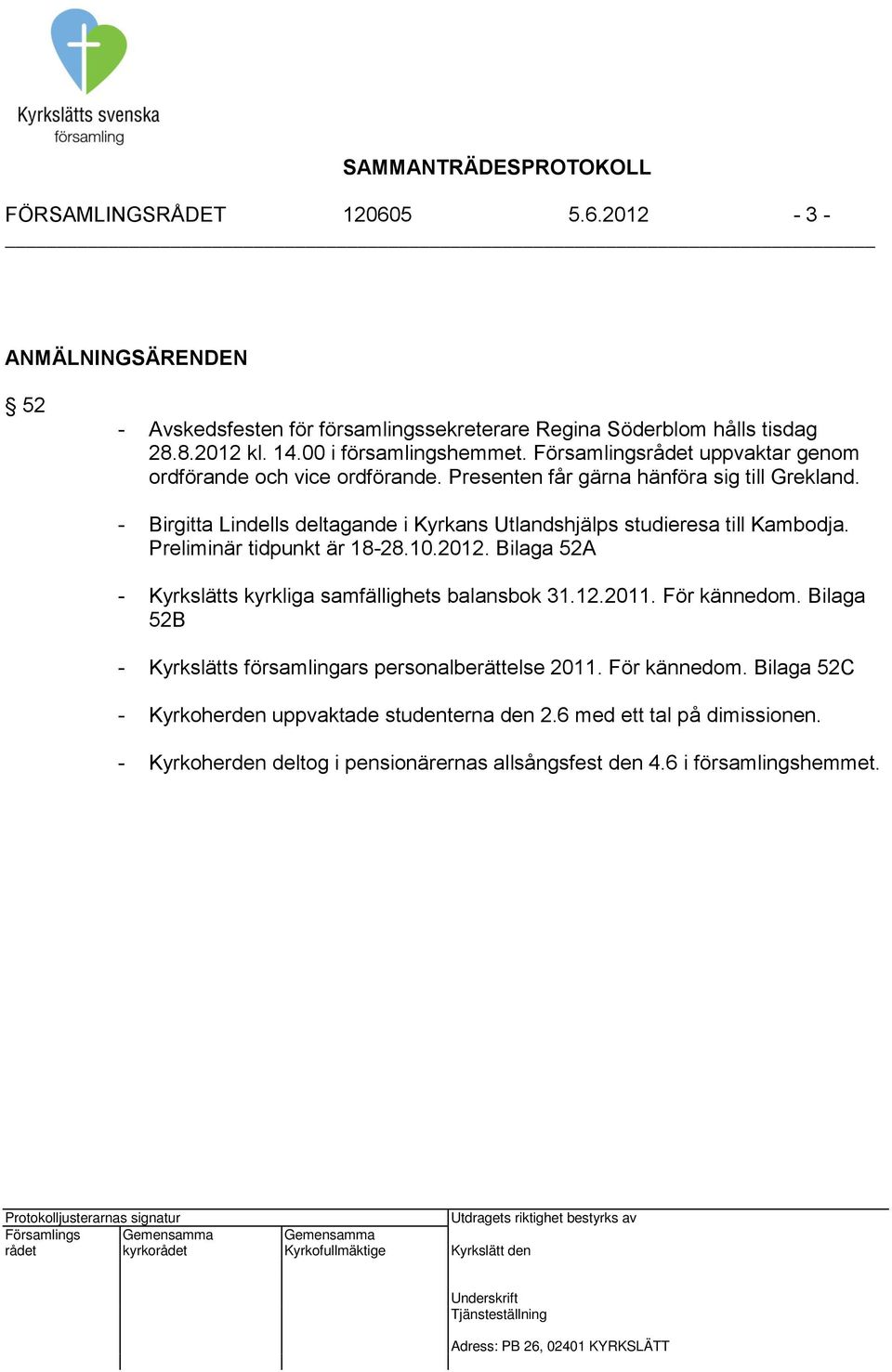 - Birgitta Lindells deltagande i Kyrkans Utlandshjälps studieresa till Kambodja. Preliminär tidpunkt är 18-28.10.2012. Bilaga 52A - Kyrkslätts kyrkliga samfällighets balansbok 31.12.2011.