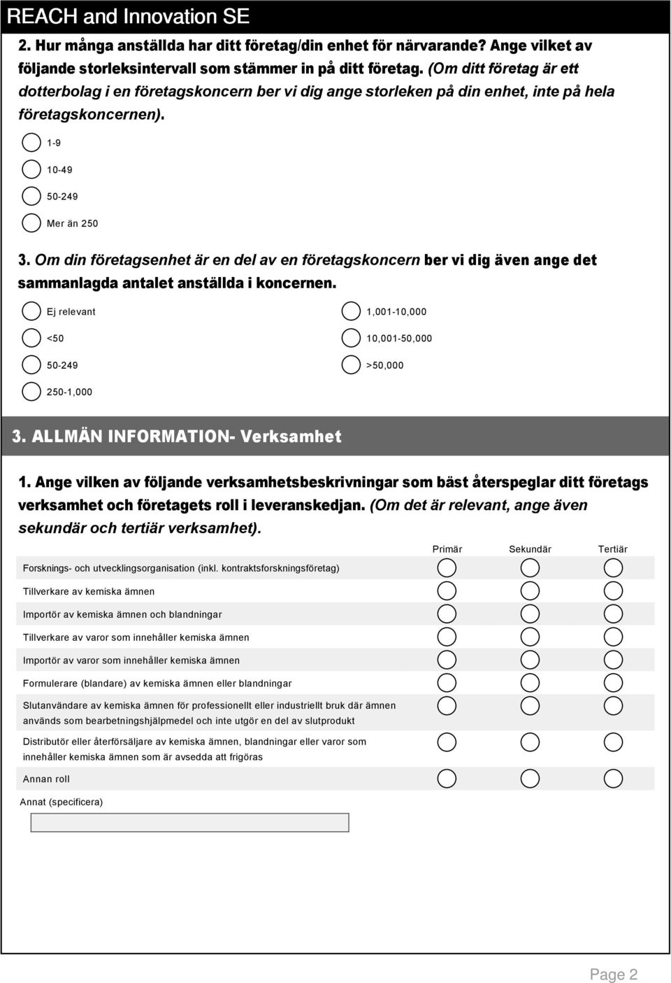 Om din företagsenhet är en del av en företagskoncern ber vi dig även ange det sammanlagda antalet anställda i koncernen. 1,001 10,000 <0 10,001 0,000 0 249 >0,000 20 1,000 3.