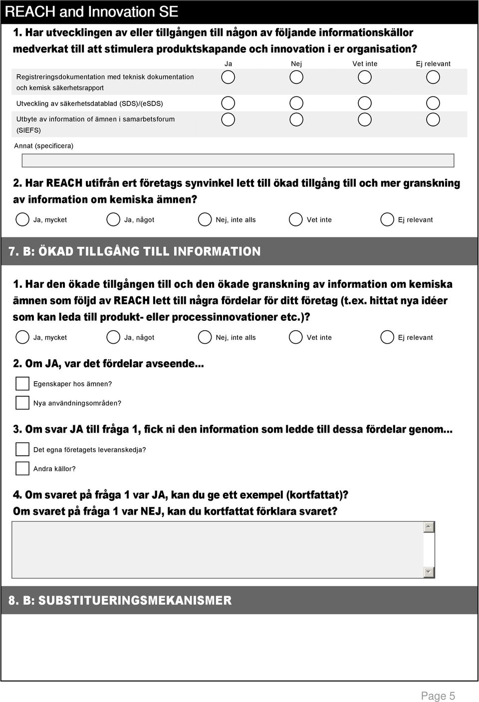 (specificera) 2. Har REACH utifrån ert företags synvinkel lett till ökad tillgång till och mer granskning av information om kemiska ämnen?, mycket, något, inte alls 7.