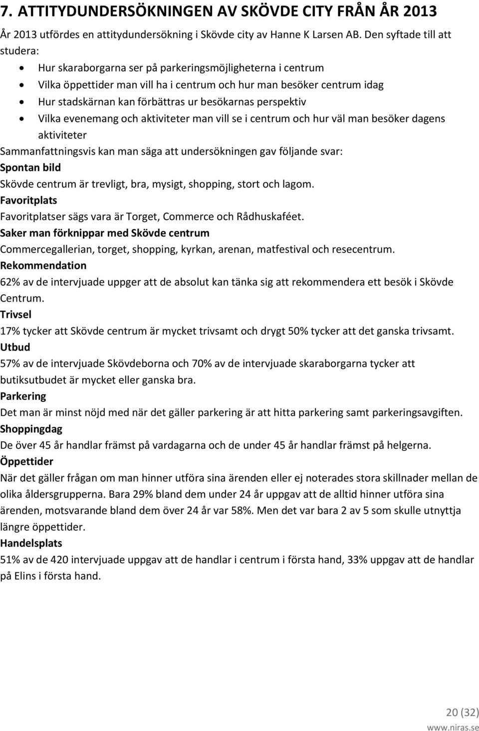 besökarnas perspektiv Vilka evenemang och aktiviteter man vill se i centrum och hur väl man besöker dagens aktiviteter Sammanfattningsvis kan man säga att undersökningen gav följande svar: Spontan