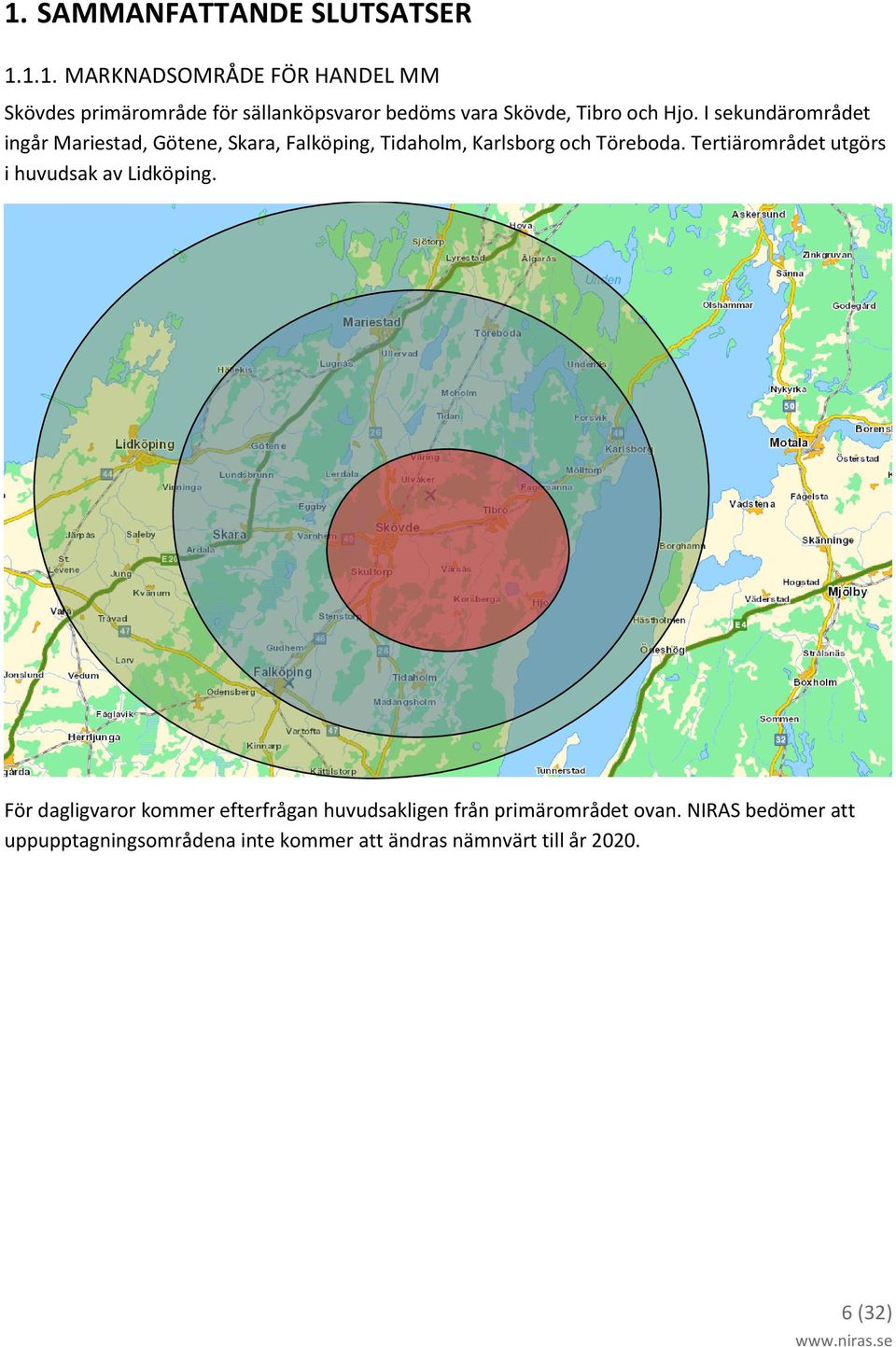 I sekundärområdet ingår Mariestad, Götene, Skara, Falköping, Tidaholm, Karlsborg och Töreboda.