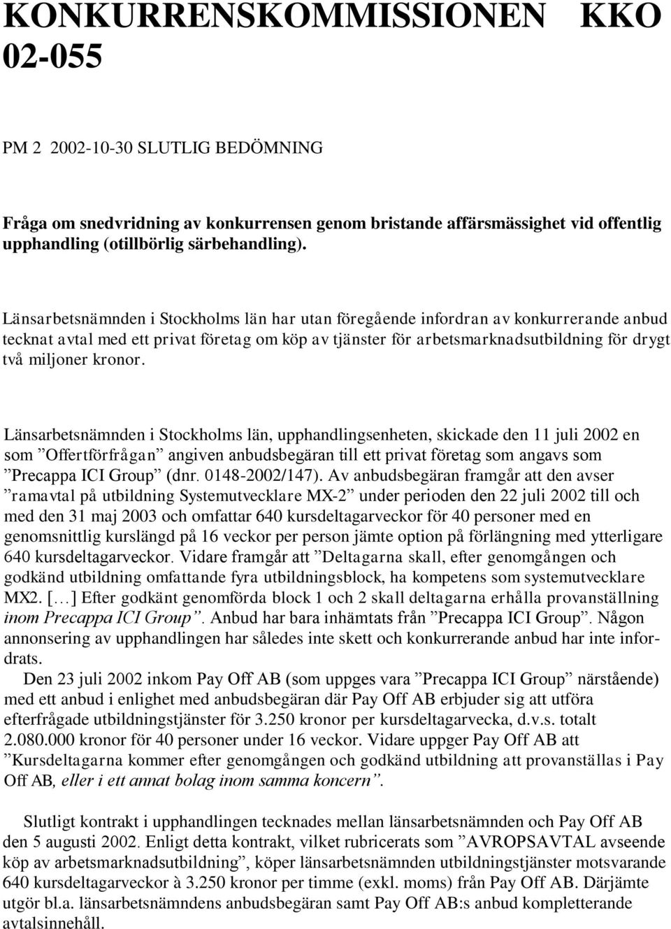 kronor. Länsarbetsnämnden i Stockholms län, upphandlingsenheten, skickade den 11 juli 2002 en som Offertförfrågan angiven anbudsbegäran till ett privat företag som angavs som Precappa ICI Group (dnr.