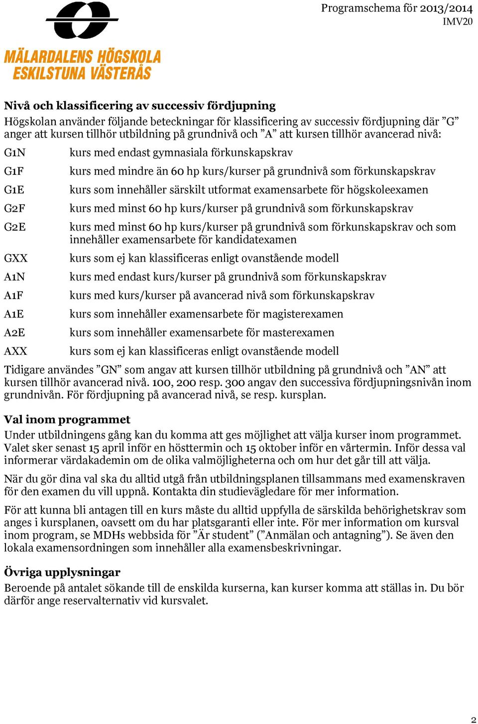 innehåller särskilt utformat examensarbete för högskoleexamen kurs med minst 60 hp kurs/ på grundnivå som förkunskapskrav kurs med minst 60 hp kurs/ på grundnivå som förkunskapskrav och som