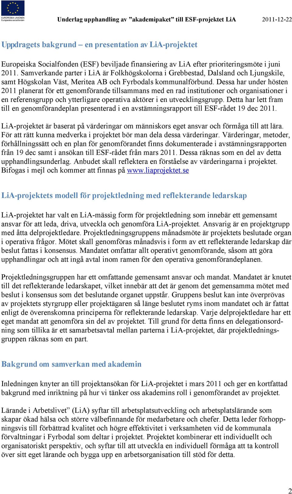 Dessa har under hösten 2011 planerat för ett genomförande tillsammans med en rad institutioner och organisationer i en referensgrupp och ytterligare operativa aktörer i en utvecklingsgrupp.
