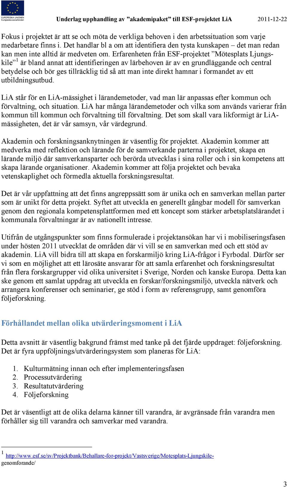 Erfarenheten från ESF-projektet Mötesplats Ljungskile 1 är bland annat att identifieringen av lärbehoven är av en grundläggande och central betydelse och bör ges tillräcklig tid så att man inte