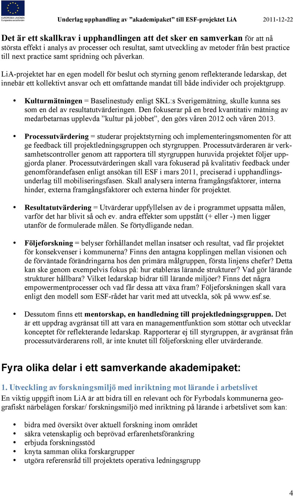 LiA-projektet har en egen modell för beslut och styrning genom reflekterande ledarskap, det innebär ett kollektivt ansvar och ett omfattande mandat till både individer och projektgrupp.
