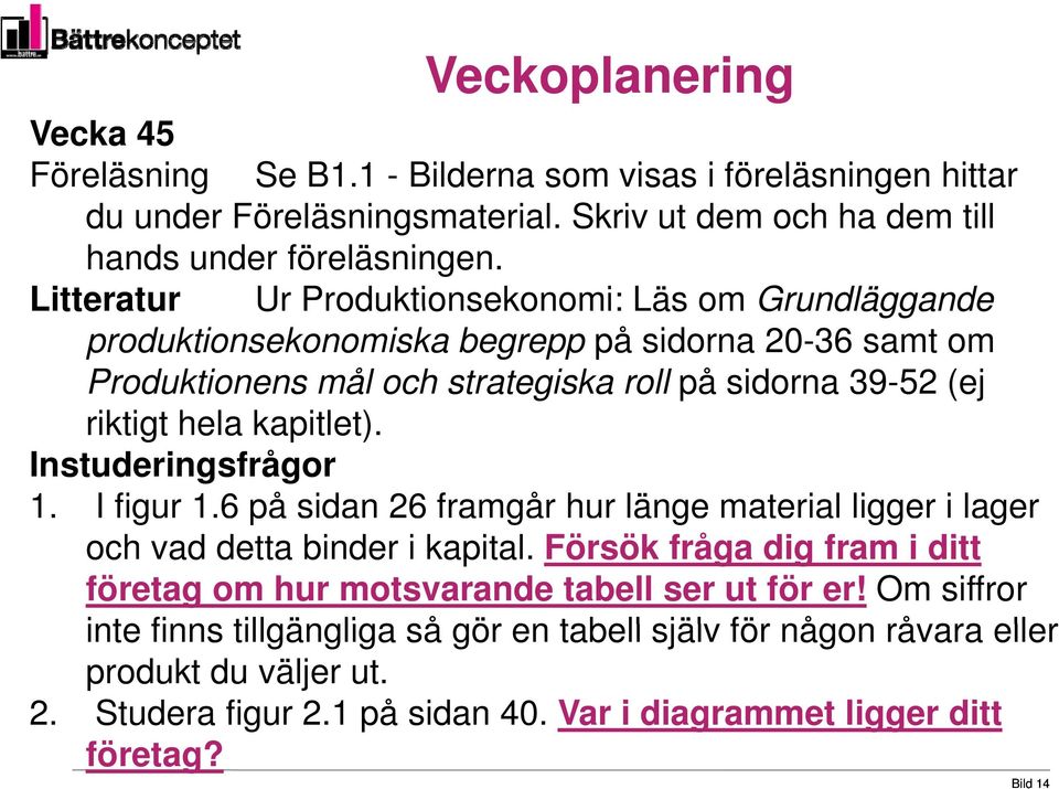 kapitlet). t) Instuderingsfrågor 1. I figur 1.6 på sidan 26 framgår hur länge material ligger i lager och vad detta binder i kapital.