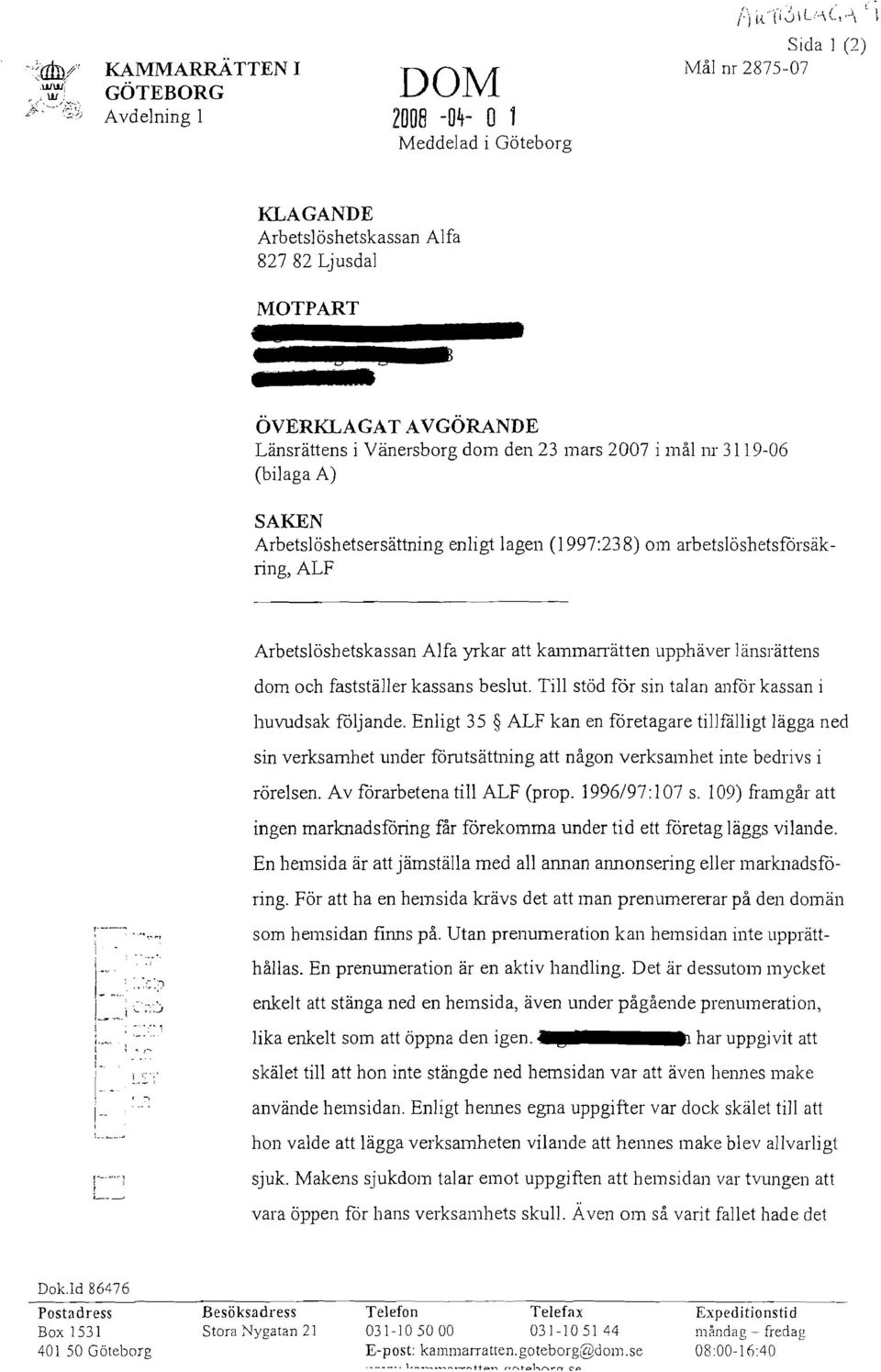 -- ~ l" Arbetslöshetskassan Alfa yrkar att kammanätten upphäver länsrättens dom och fastställer kassans beslut. Till stöd for sin talan anfor kassan i huvudsak följande.