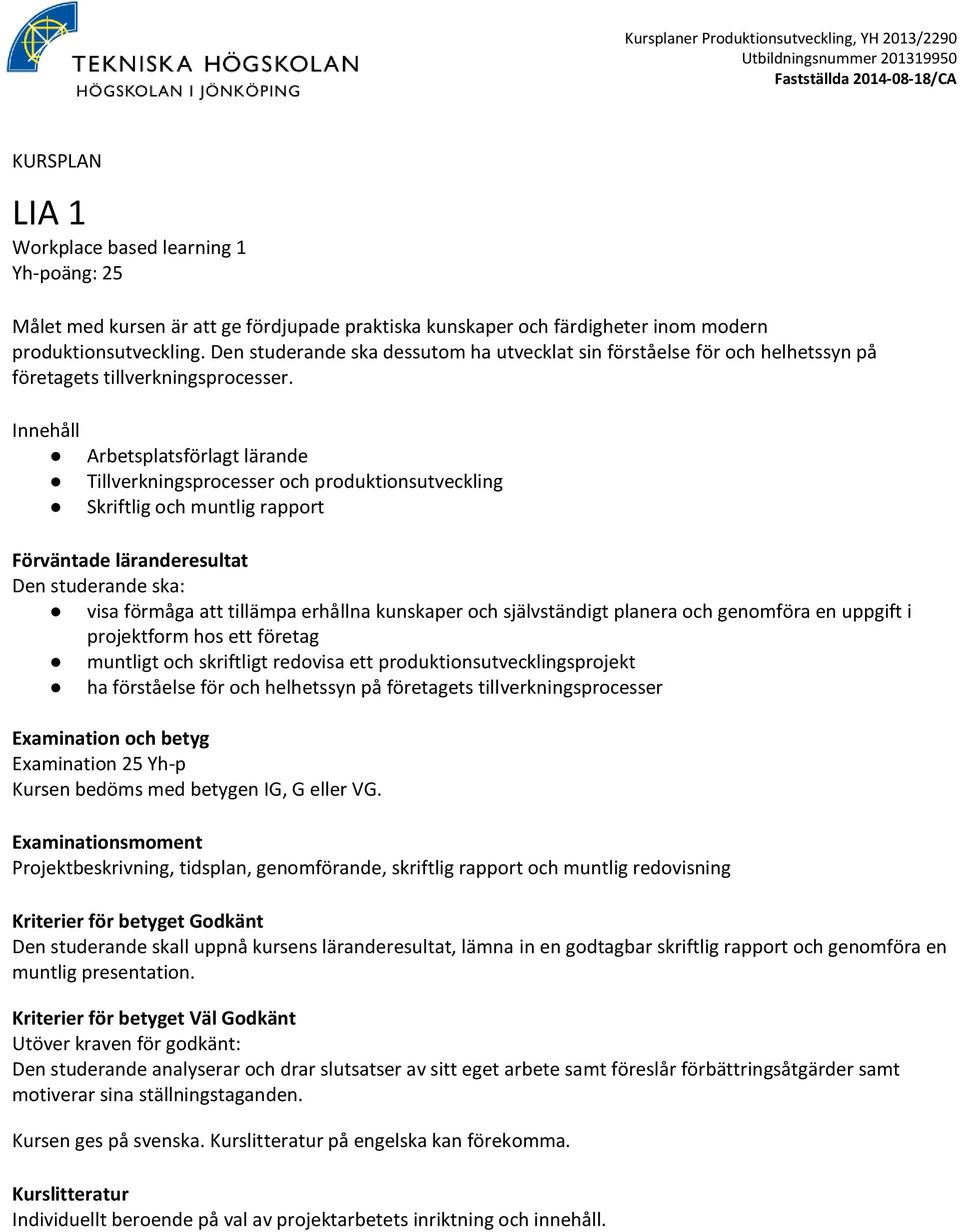 Innehåll Arbetsplatsförlagt lärande Tillverkningsprocesser och produktionsutveckling Skriftlig och muntlig rapport visa förmåga att tillämpa erhållna kunskaper och självständigt planera och genomföra