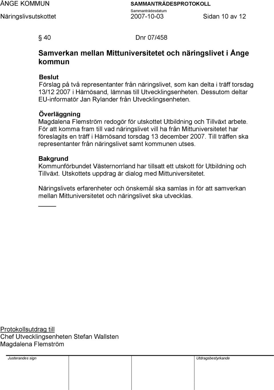 För att komma fram till vad näringslivet vill ha från Mittuniversitetet har föreslagits en träff i Härnösand torsdag 13 december 2007.