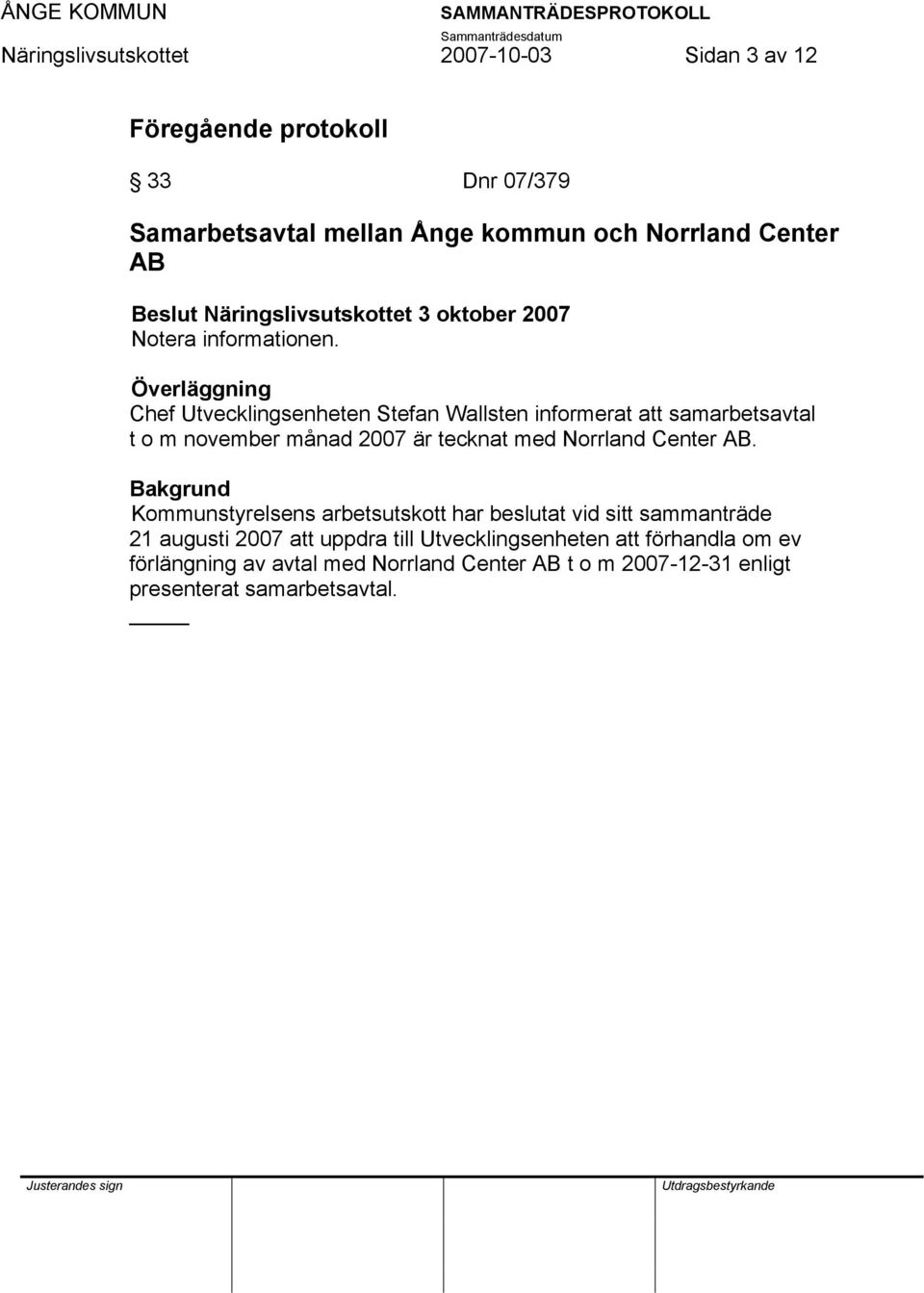 Chef Utvecklingsenheten Stefan Wallsten informerat att samarbetsavtal t o m november månad 2007 är tecknat med Norrland Center AB.