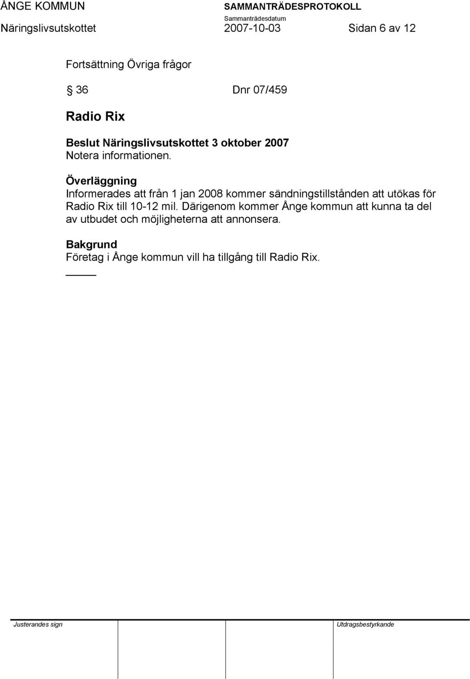 Informerades att från 1 jan 2008 kommer sändningstillstånden att utökas för Radio Rix till