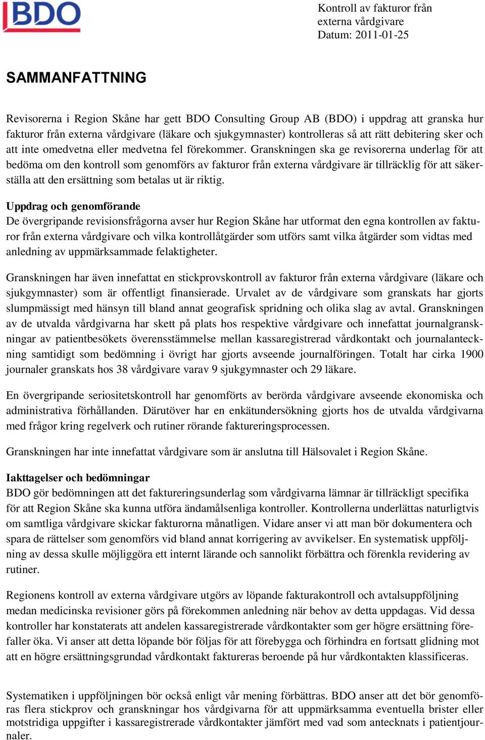 Granskningen ska ge revisorerna underlag för att bedöma om den kontroll som genomförs av fakturor från är tillräcklig för att säkerställa att den ersättning som betalas ut är riktig.