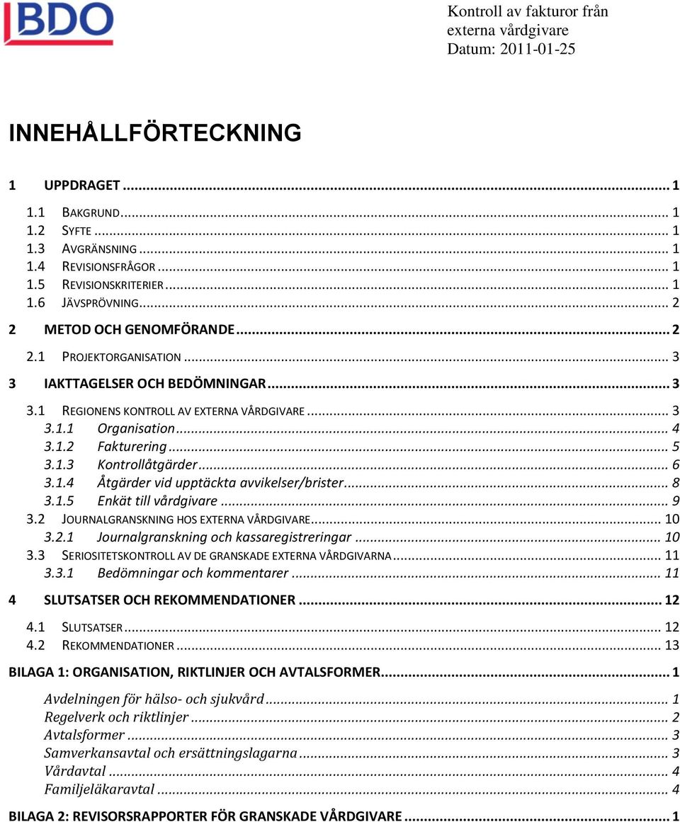 .. 8 3.1.5 Enkät till vårdgivare... 9 3.2 JOURNALGRANSKNING HOS EXTERNA VÅRDGIVARE... 10 3.2.1 Journalgranskning och kassaregistreringar... 10 3.3 SERIOSITETSKONTROLL AV DE GRANSKADE EXTERNA VÅRDGIVARNA.