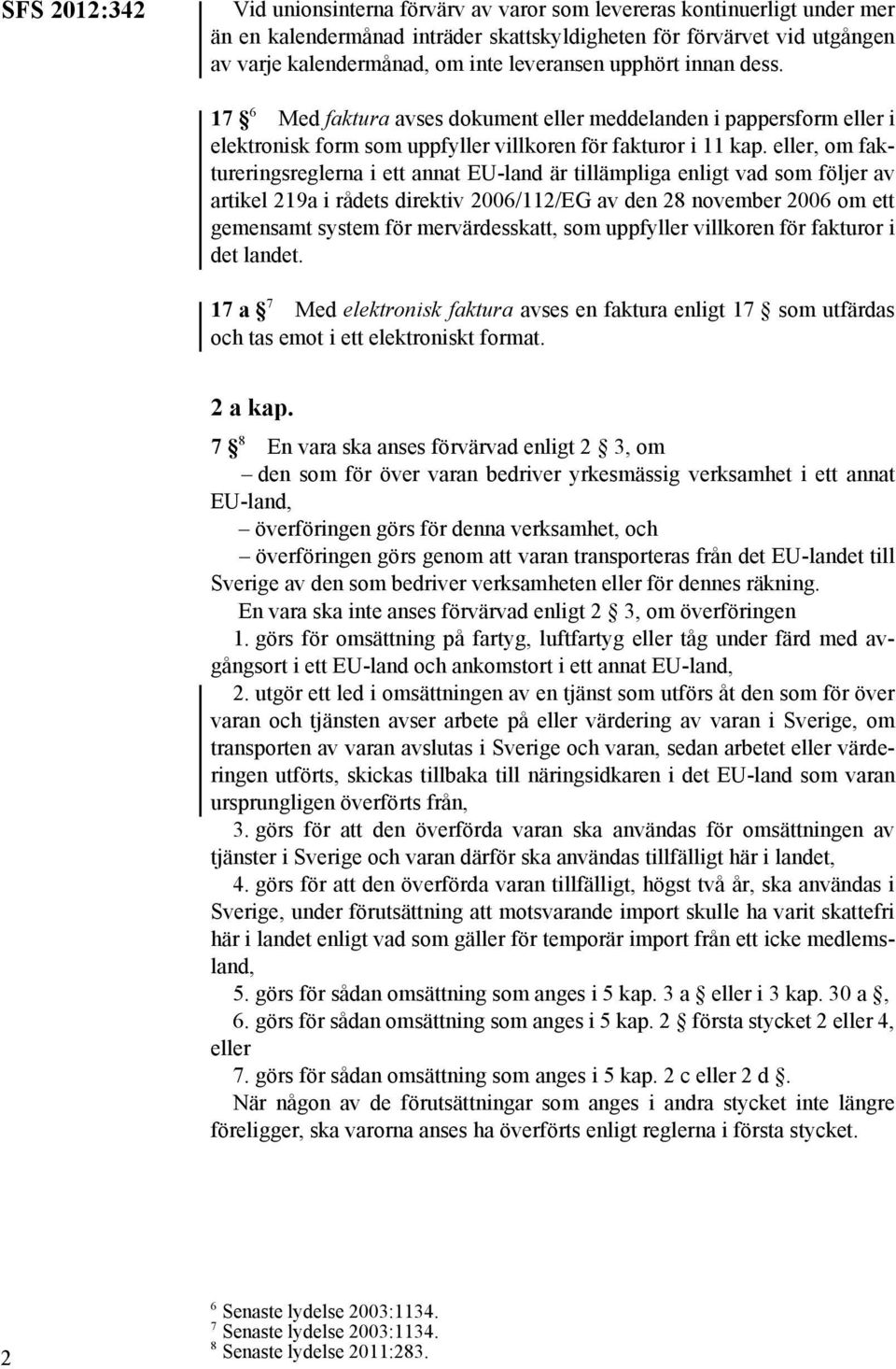 eller, om faktureringsreglerna i ett annat EU-land är tillämpliga enligt vad som följer av artikel 219a i rådets direktiv 2006/112/EG av den 28 november 2006 om ett gemensamt system för