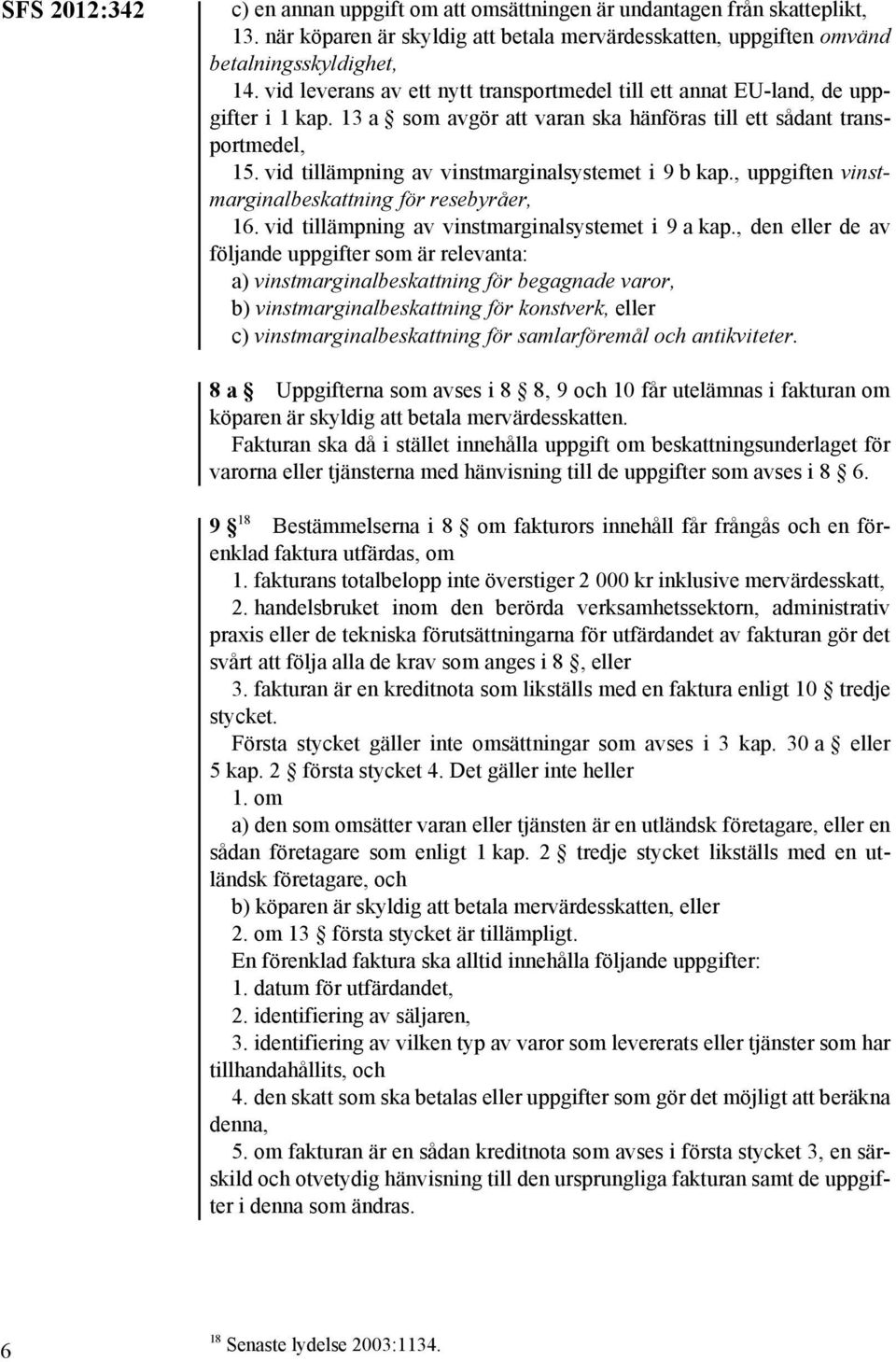 vid tillämpning av vinstmarginalsystemet i 9 b kap., uppgiften vinstmarginalbeskattning för resebyråer, 16. vid tillämpning av vinstmarginalsystemet i 9 a kap.