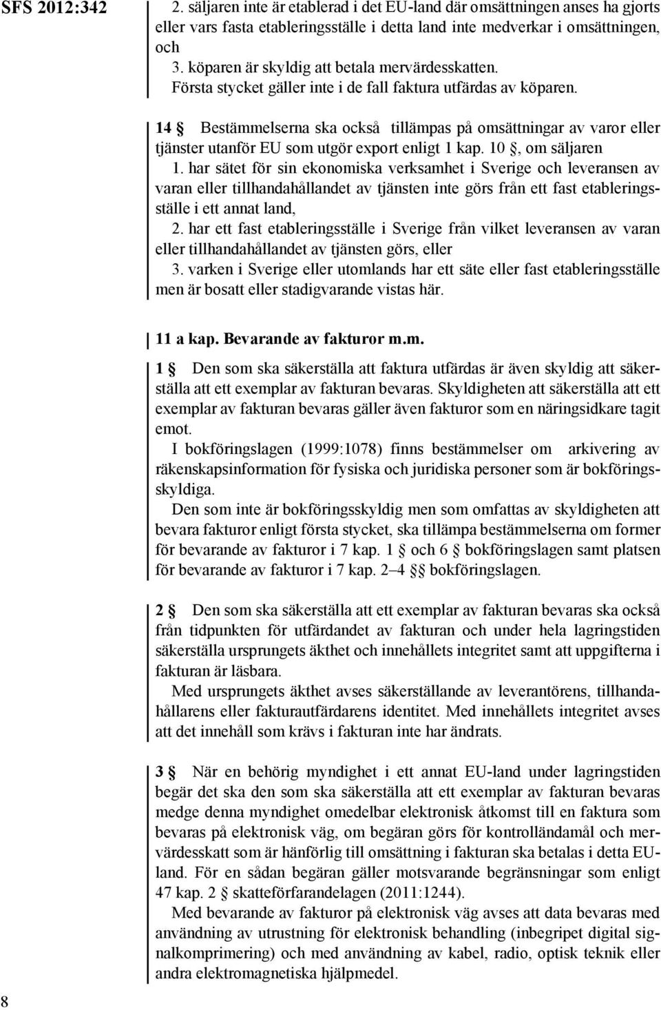 14 Bestämmelserna ska också tillämpas på omsättningar av varor eller tjänster utanför EU som utgör export enligt 1 kap. 10, om säljaren 1.