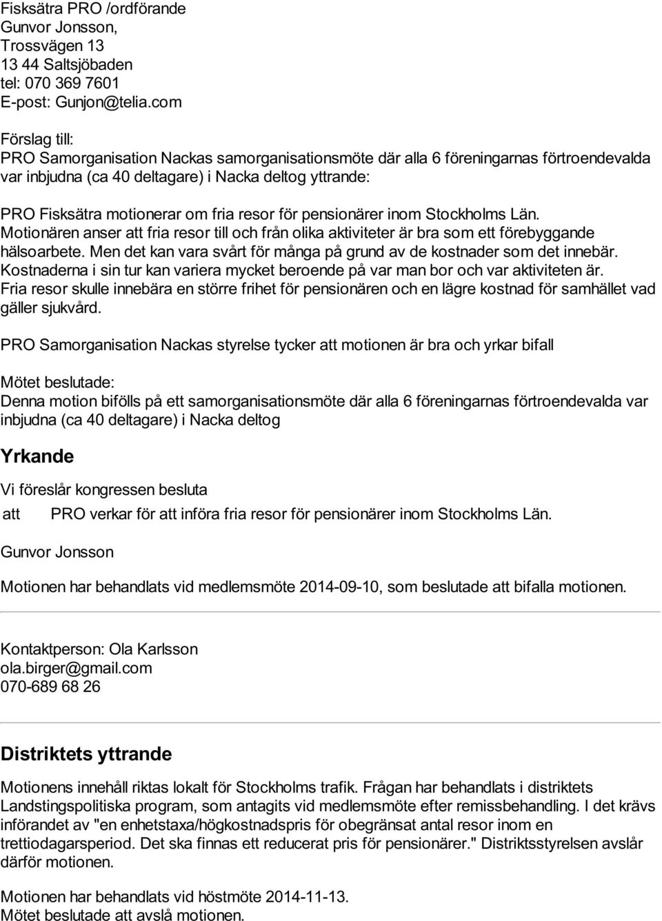 resor för pensionärer inom Stockholms Län. Motionären anser att fria resor till och från olika aktiviteter är bra som ett förebyggande hälsoarbete.