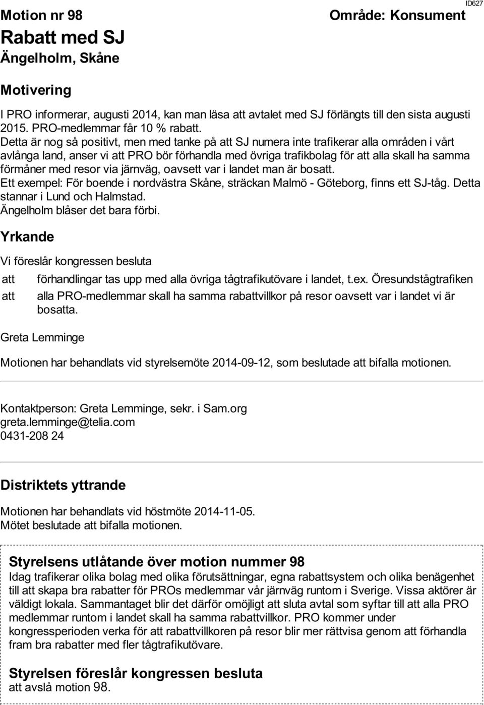 med resor via järnväg, oavsett var i landet man är bosatt. Ett exempel: För boende i nordvästra Skåne, sträckan Malmö - Göteborg, finns ett SJ-tåg. Detta stannar i Lund och Halmstad.