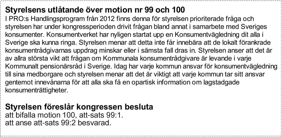 Styrelsen menar att detta inte får innebära att de lokalt förankrade konsumentrådgivarnas uppdrag minskar eller i sämsta fall dras in.